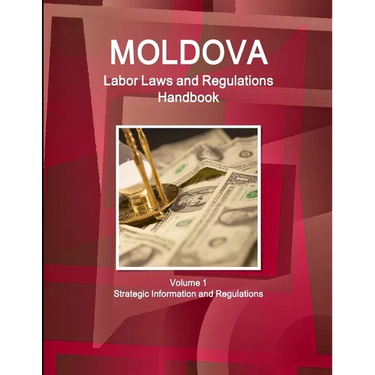 Moldova Labor Laws and Regulations Handbook Volume 1 Strategic Information and Regulations