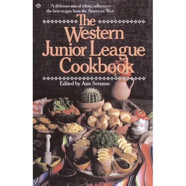 The Western Junior League Cookbook: A Delicious Mix of Ethnic Influences- The Best Recipes From the American West