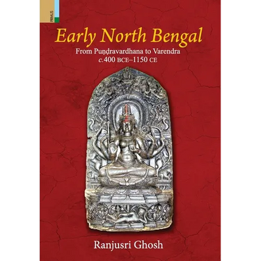 Early North Bengal: From Puṇḍravardhana To Varendra, C.400 BCE‒1150 CE