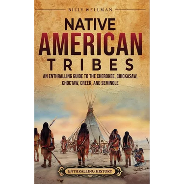 Native American Tribes: An Enthralling Guide to the Cherokee, Chickasaw, Choctaw, Creek, and Seminole