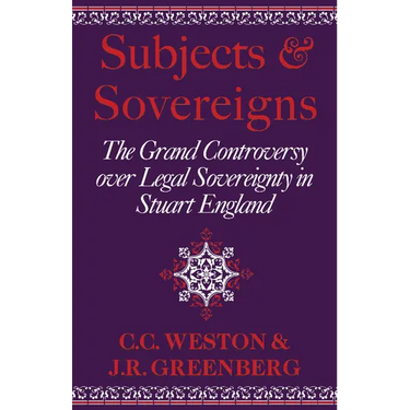 Subjects and Sovereigns: The Grand Controversy Over Legal Sovereignty in Stuart England