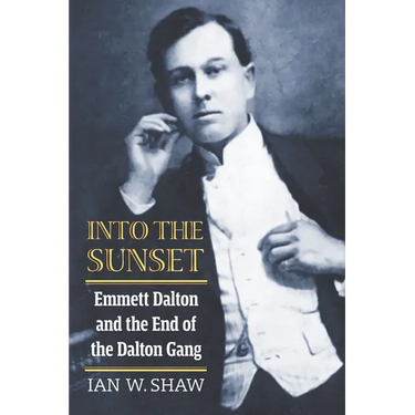 Into the Sunset: Emmett Dalton and the End of the Dalton Gang