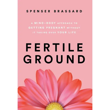Fertile Ground: A Mind-Body Approach to Getting Pregnant without It Taking over Your Life