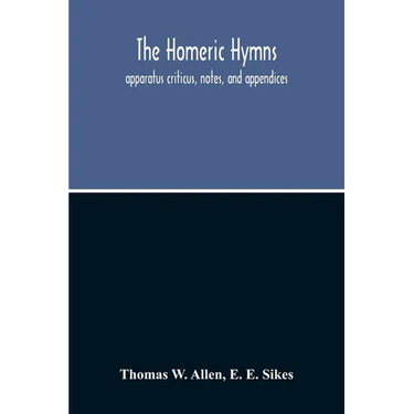 The Homeric Hymns. Apparatus Criticus, Notes, And Appendices