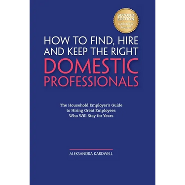 Household Staffing Guide for Private Employers: How to Find, Hire, Manage and Retain Domestic Employees and Estate Staff for Your Home