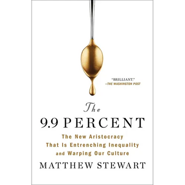 The 9.9 Percent: The New Aristocracy That Is Entrenching Inequality and Warping Our Culture