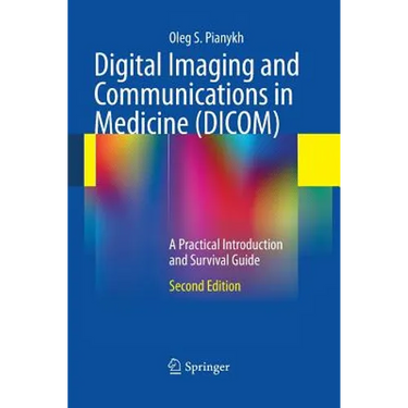 Digital Imaging and Communications in Medicine (DICOM): A Practical Introduction and Survival Guide