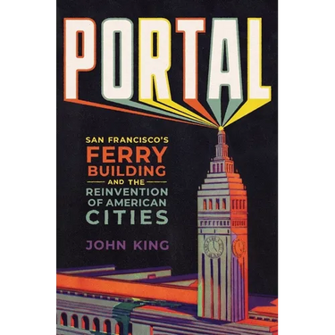 Portal: San Francisco's Ferry Building and the Reinvention of American Cities