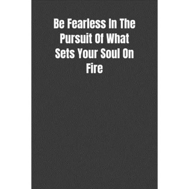 Be Fearless In The Pursuit Of What Sets Your Soul On Fire: Overcoming Obstacles In The Face Of Fear