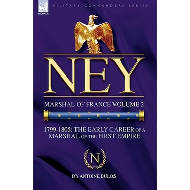 Ney: Marshal of France Volume 2-1799-1805: the Early Career of a Marshal of the First Empire