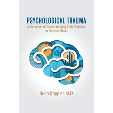 Psychological Trauma: A Collection of Essays Ranging from Domestic to Political Abuse