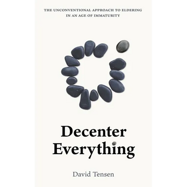 Decenter Everything: The Unconventional Approach to Eldering in an Age of Immaturity