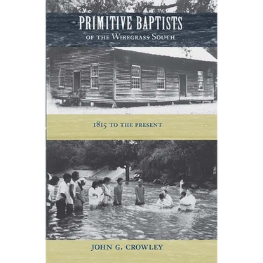 Primitive Baptists of the Wiregrass South: 1815 to the Present