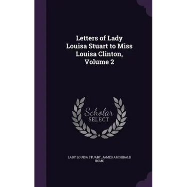 Letters of Lady Louisa Stuart to Miss Louisa Clinton, Volume 2