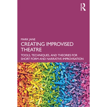 Creating Improvised Theatre: Tools, Techniques, and Theories for Short Form and Narrative Improvisation