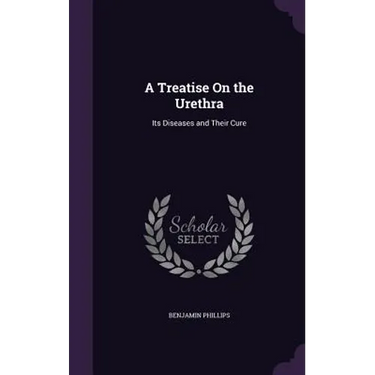 A Treatise On the Urethra: Its Diseases and Their Cure