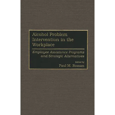 Alcohol Problem Intervention in the Workplace: Employee Assistance Programs and Strategic Alternatives