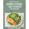 The Stage 3 Kidney Disease Diet Cookbook for Seniors: A compassionate guide to managing stage 3 chronic kidney disease with kidney-friendly meals and