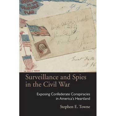Surveillance and Spies in the Civil War: Exposing Confederate Conspiracies in America's Heartland