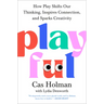 Playful: How Play Shifts Our Thinking, Inspires Connection, and Sparks Creativity