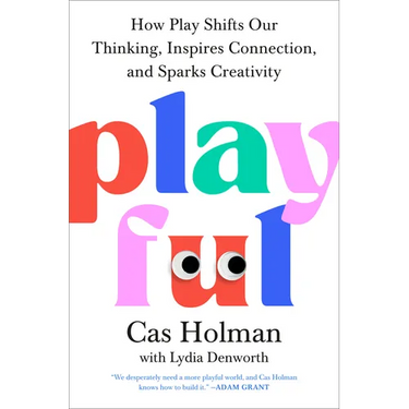 Playful: How Play Shifts Our Thinking, Inspires Connection, and Sparks Creativity