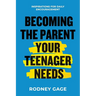 Becoming the Parent Your Teenager Needs: Inspirations for Daily Encouragement