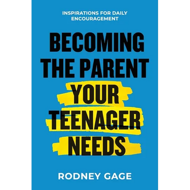Becoming the Parent Your Teenager Needs: Inspirations for Daily Encouragement