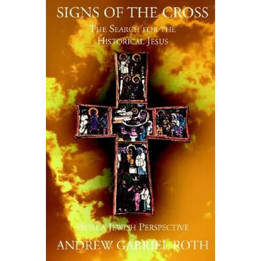 Signs of the Cross: The Search for the Historical Jesus from a Jewish Perspective