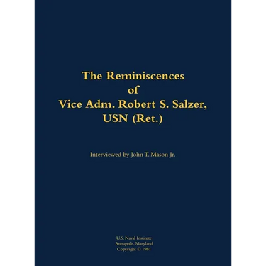 The Reminiscences of Vice Adm. Robert S. Salzer, USN (Ret.): 1919-1988