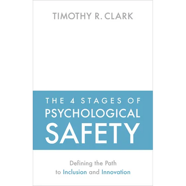 The 4 Stages of Psychological Safety: Defining the Path to Inclusion and Innovation