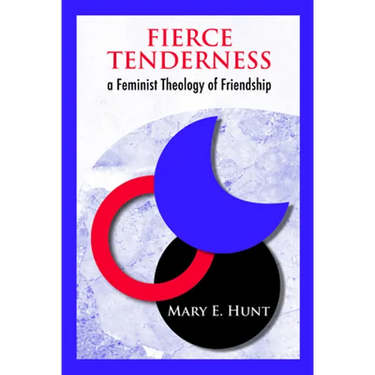 Fierce Tenderness: A Feminist Theology of Friendship