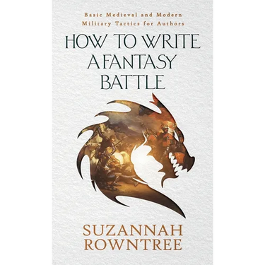 How to Write a Fantasy Battle: Basic Medieval and Modern Military Tactics for Authors