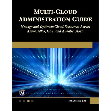 Multi-Cloud Administration Guide: Manage and Optimize Cloud Resources Across Azure, Aws, Gcp, and Alibaba Cloud