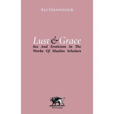 Lust and Grace: Sex & Eroticism in the Works of Muslim Scholars