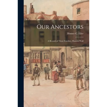 Our Ancestors: a Record of These Families, Hanson-Wall