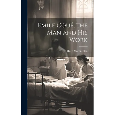 Emile Coué, the man and his Work