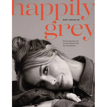 Happily Grey: Stories, Souvenirs, and Everyday Wonders from the Life in Between