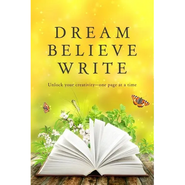 Dream Believe Write: Writing Prompts for Fiction Writers
