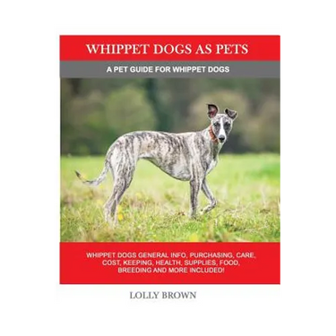 Whippet Dogs as Pets: Whippet Dogs General Info, Purchasing, Care, Cost, Keeping, Health, Supplies, Food, Breeding and more included! A Pet