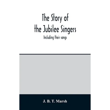 The story of the Jubilee Singers: Including their songs