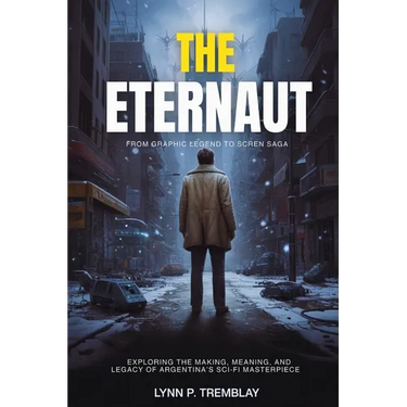 The Eternaut From Graphic Legend to Screen Saga: Exploring the Making, Meaning, and Legacy of Argentina's Sci-Fi Masterpiece