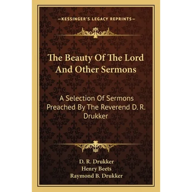 The Beauty Of The Lord And Other Sermons: A Selection Of Sermons Preached By The Reverend D. R. Drukker