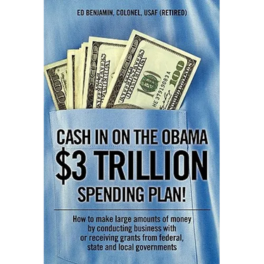 Cash In on the Obama $3 Trillion Spending Plan!: How to make large amounts of money by conducting business with or receiving grants from federal, stat