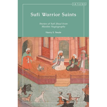 Sufi Warrior Saints: Stories of Sufi Jihad from Muslim Hagiography