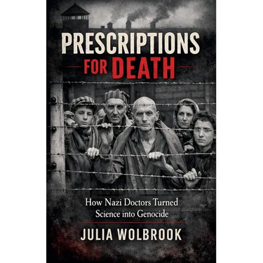 Prescriptions for Death How Nazi Doctors Turned Science into Genocide