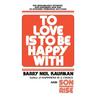 To Love Is to Be Happy with: The Remarkably Intimate and Inspiring New Way to Dynamic Personal Success!