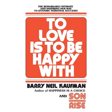 To Love Is to Be Happy with: The Remarkably Intimate and Inspiring New Way to Dynamic Personal Success!