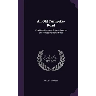 An Old Turnpike-Road: With Mere Mention of Some Persons and Places Incident Therto