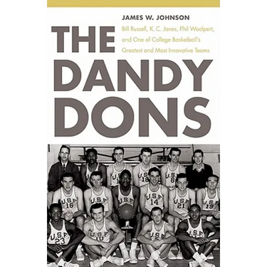 The Dandy Dons: Bill Russell, K. C. Jones, Phil Woolpert, and One of College Basketball's Greatest and Most Innovative Teams