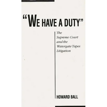 We Have a Duty: The Supreme Court and the Watergate Tapes Litigation
